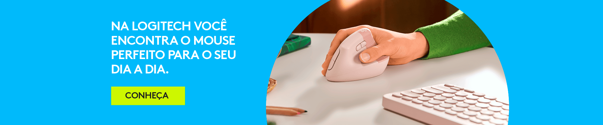 Na Logitech você encontra o mouse perfeito para o seu dia a dia Na Logitech você encontra o mouse perfeito para o seu dia a dia